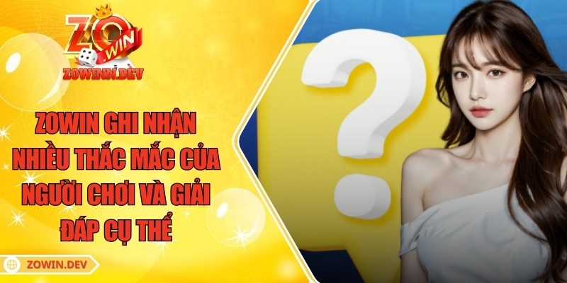 ZOWIN ghi nhận nhiều thắc mắc của người chơi và giải đáp cụ thể